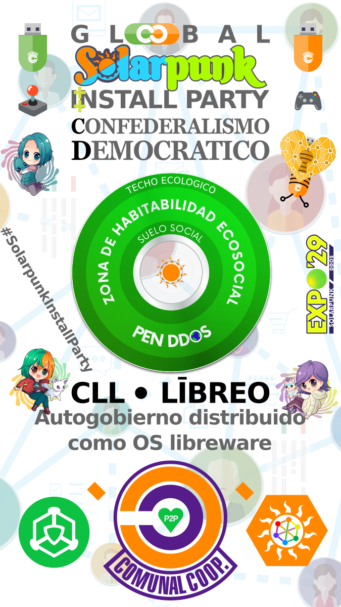 GLOBAL Solarpunk INSTALL PARTY
CONFEDERALISMO DEMOCRATICO

TECHO ECOLOGICO
ZONA DE HABITABILIDAD ECOSOCIAL
SUELO SOCIAL

PEN DDOS
CLL · LĪBREO
Autogobierno distribuido como OS libreware

EXPO'29
#SolarpunkInstallParty