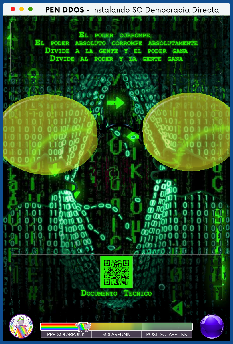 PEN DDOS - Instalando SO Democracia Directa

EL PODER CORROMPE…
EL PODER ABSOLUTO CORROMPE ABSOLUTAMENTE
DIVIDE A LA GENTE Y EL PODER GANA
DIVIDE AL PODER Y LA GENTE GANA

DOCUMENTO TECNICO